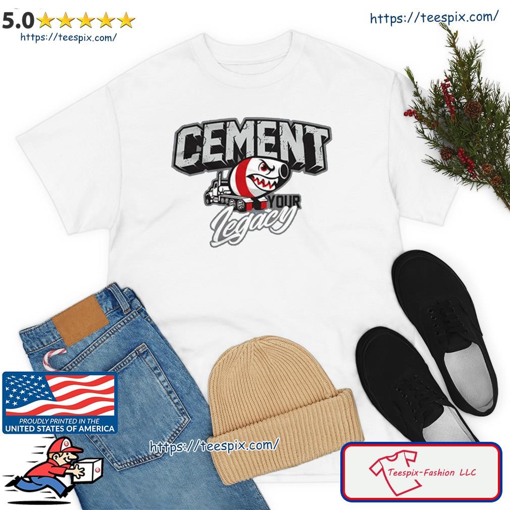Cement Your Legacy Shirt