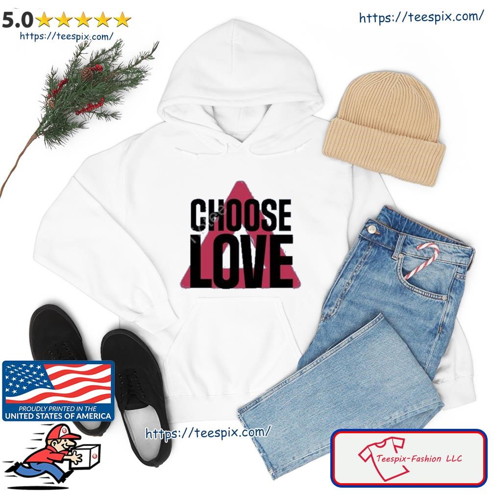 Choose Love Shirt hoodie.jpg