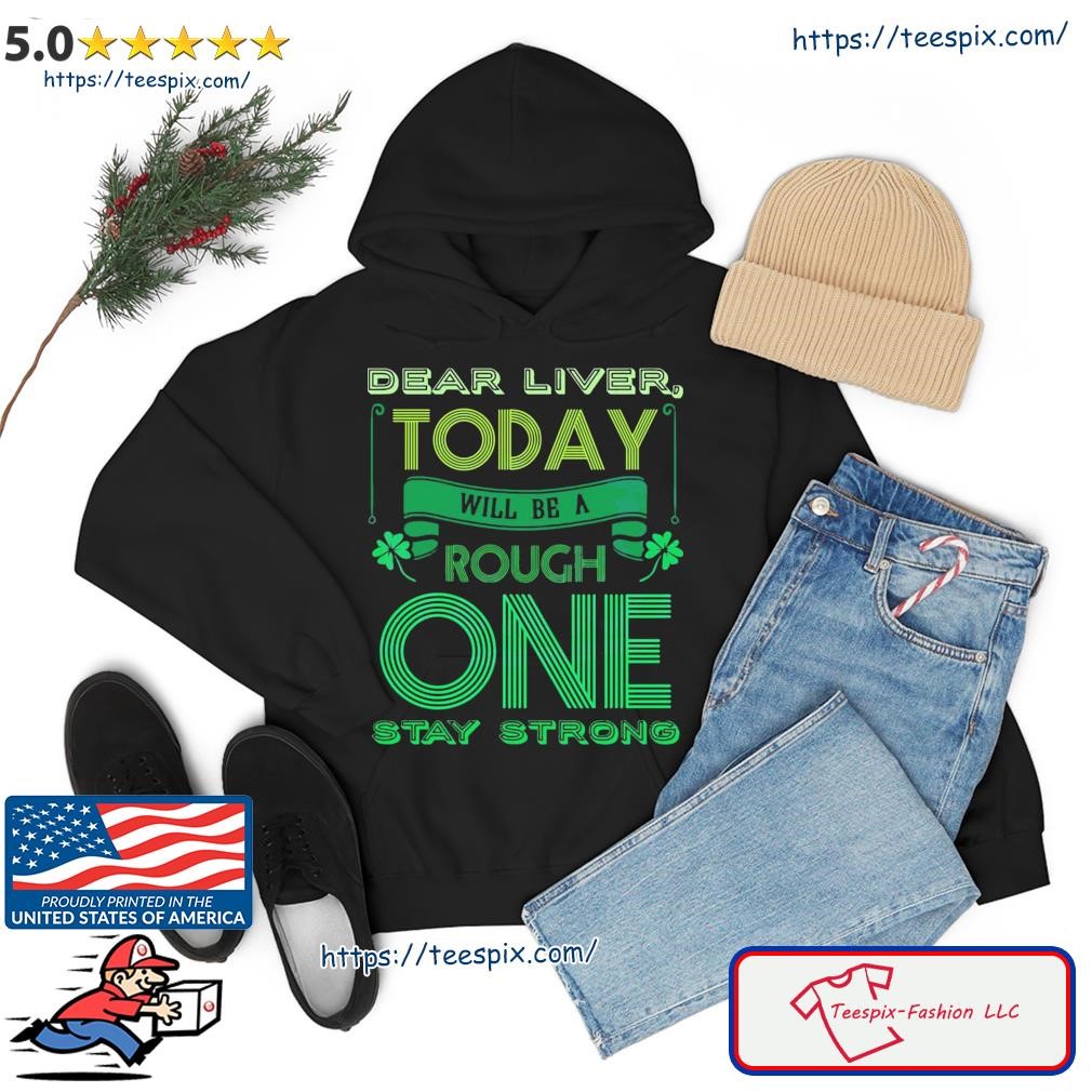 Dear Liver Today Will Be A Tough One Stay Strong Shirt hoodie.jpg
