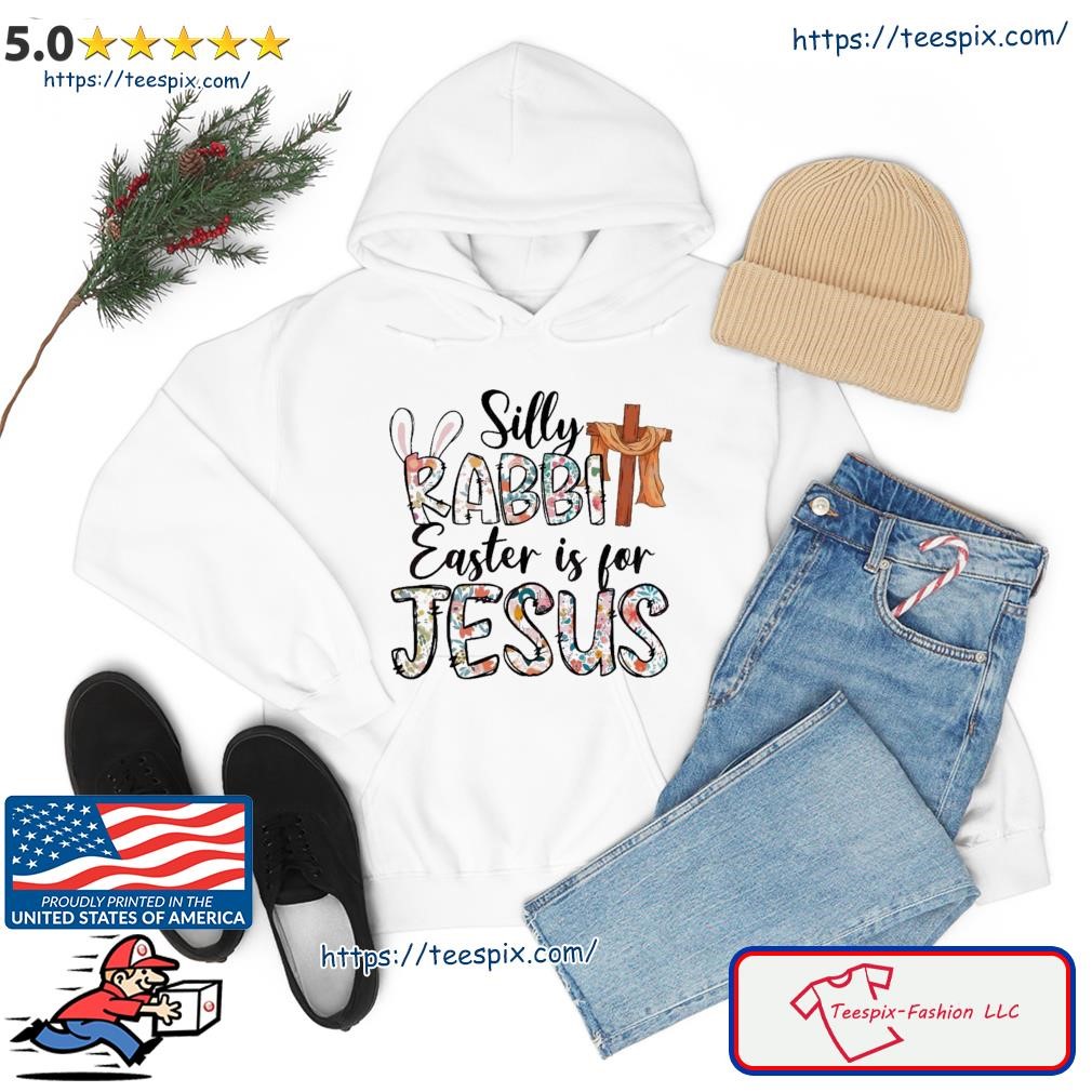 Floral Silly Rabbit Easter Is For Jesus Shirt hoodie.jpg