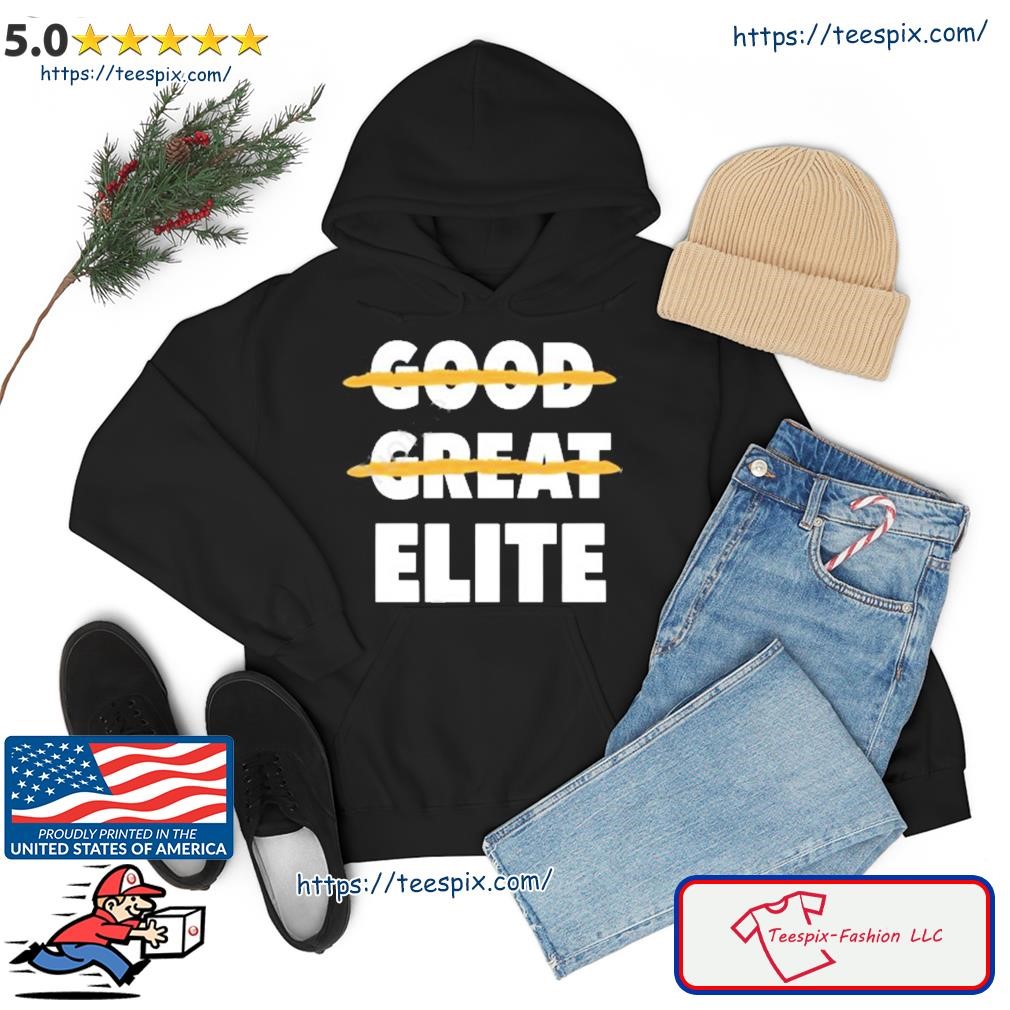 Good Great Elite Shirt hoodie.jpg