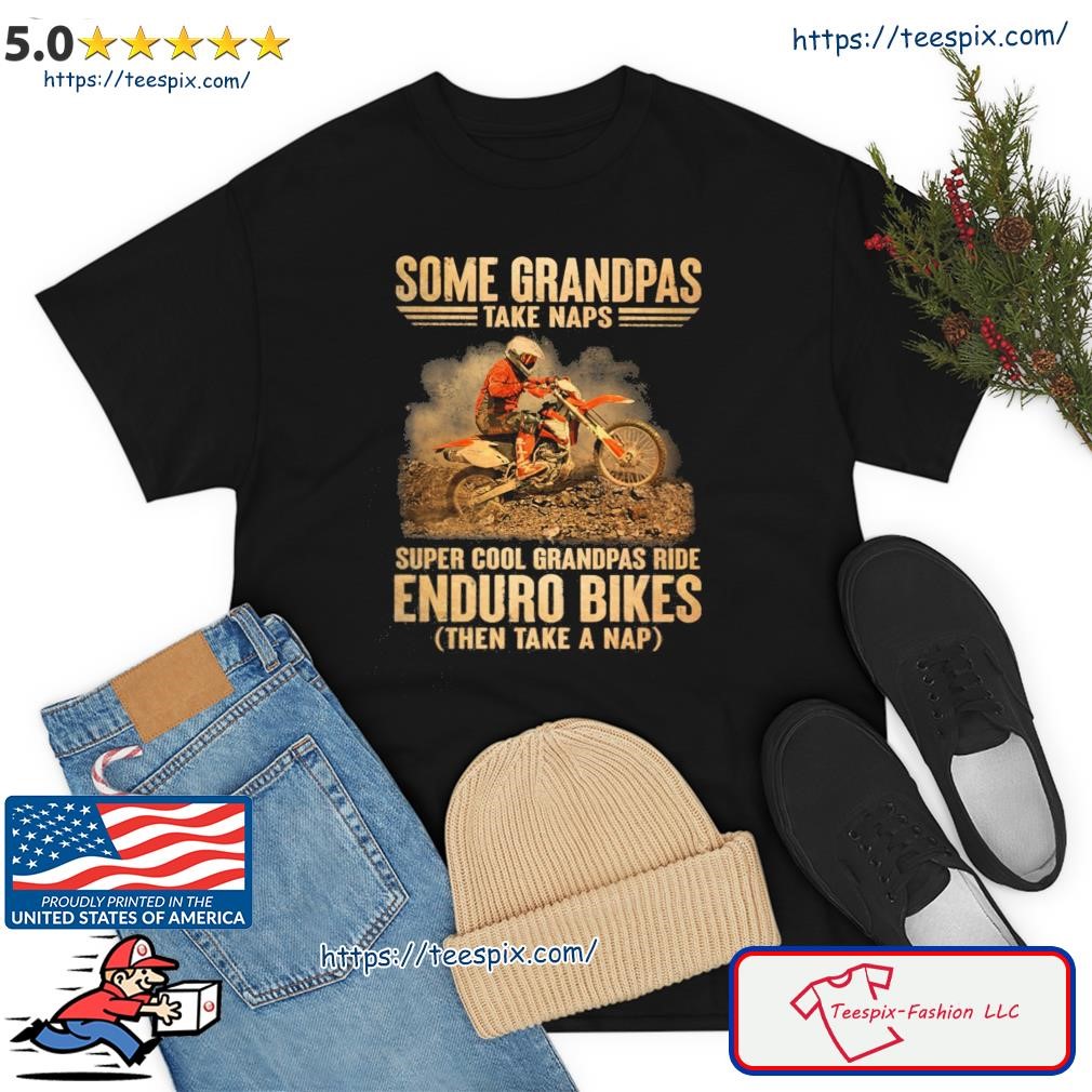 Grandpas Take Naps Dga 127 Super Cool Grandpas Ride Enduro Bike Then Take A Nap Shirt