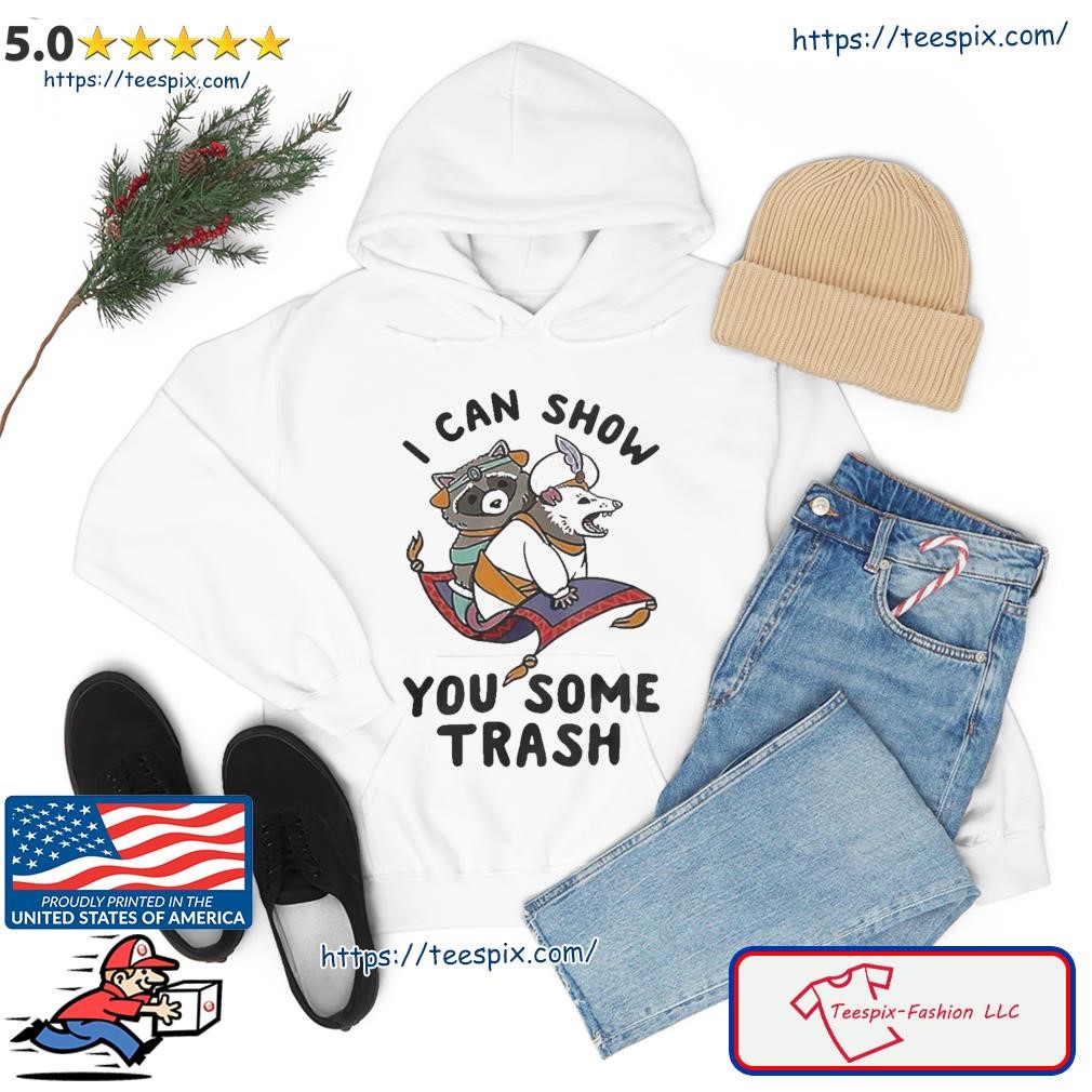 I Can Show You Some Trash Shirt hoodie.jpg