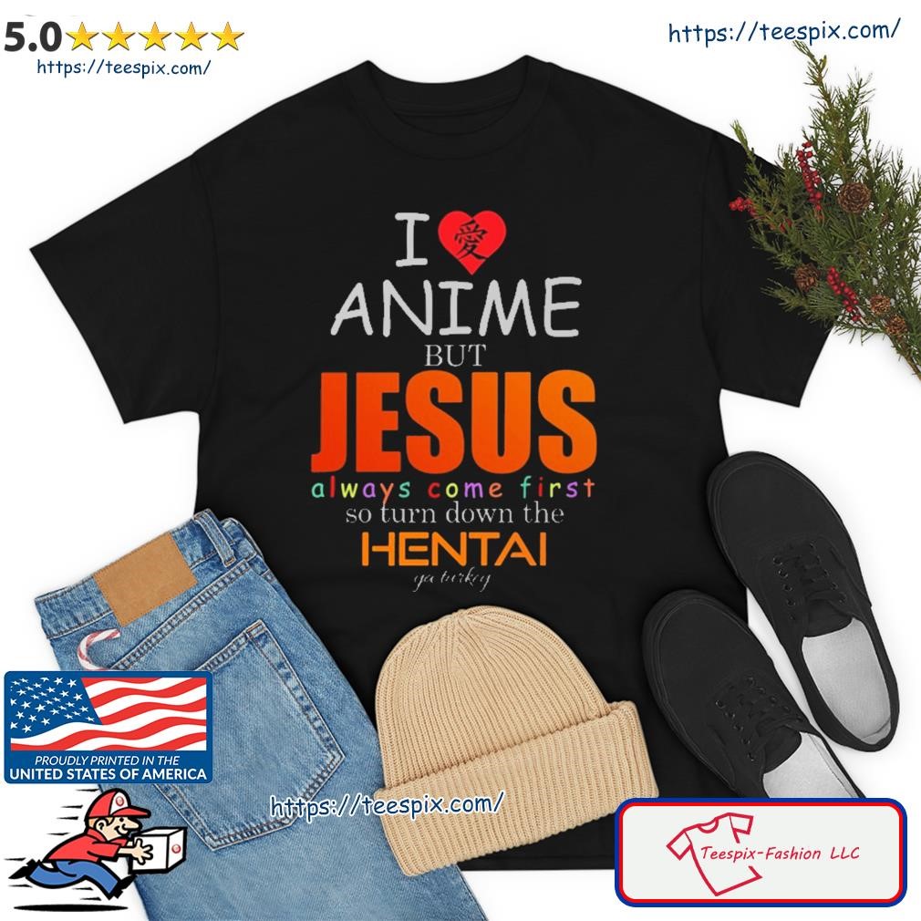 I Love Anime But Jesus Always Comes First So Turn Down The Hentai Ya Turkey Shirt