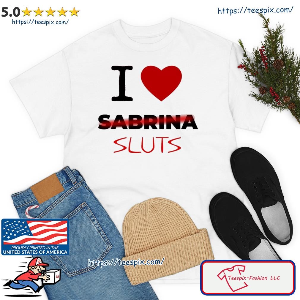 I Love Sabrina Sluts Shirt