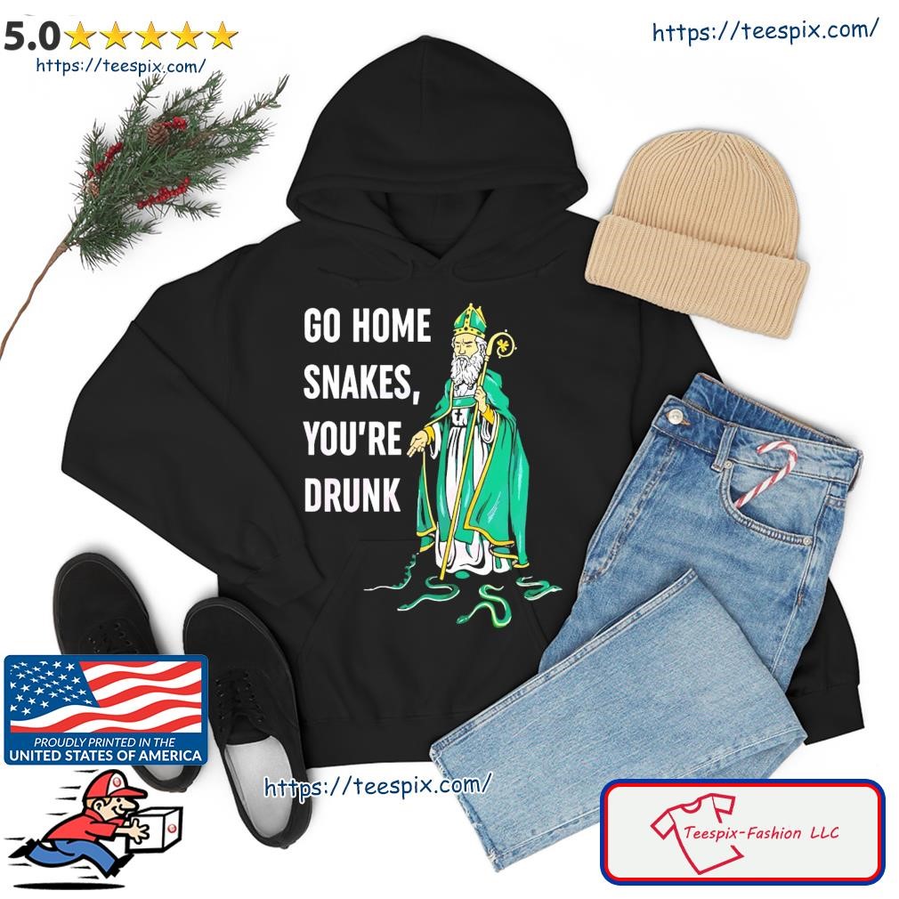 Go Home Snakes You’re Drunk Funny St Patrick Paddy’s Day Shirt hoodie.jpg
