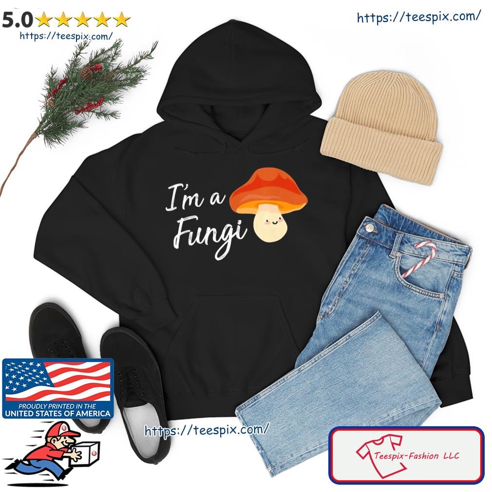 I'm A Fungi Mushroom Shirt hoodie.jpg