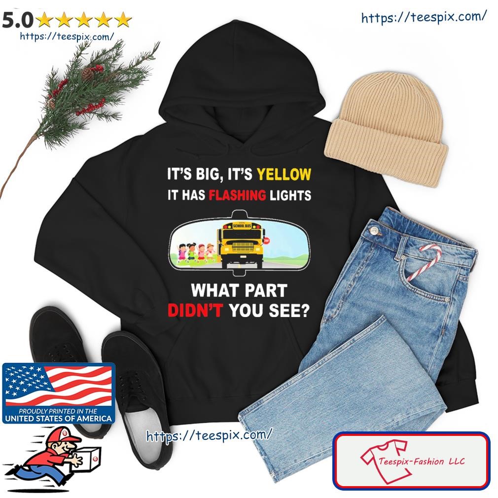 It's Big It's Yellow It Has Flashing Lights What Part Didn't You See Shirt hoodie.jpg