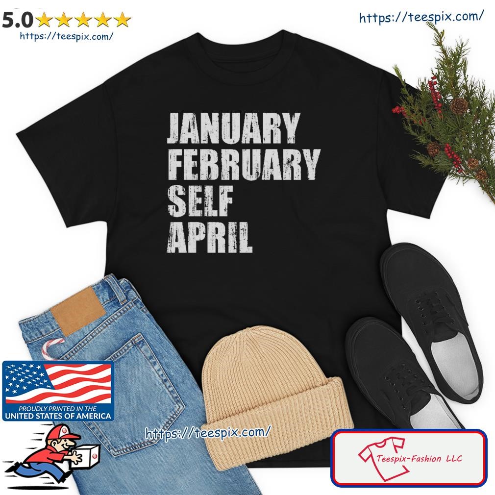 January February Self April Shirt