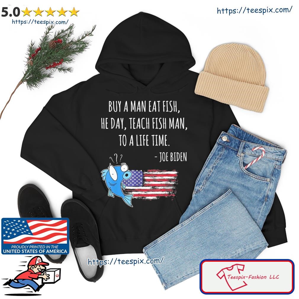 Joe Biden Quote Shirt Buy A Man Eat Fish Shirt Fishing American Flag Shirt hoodie.jpg