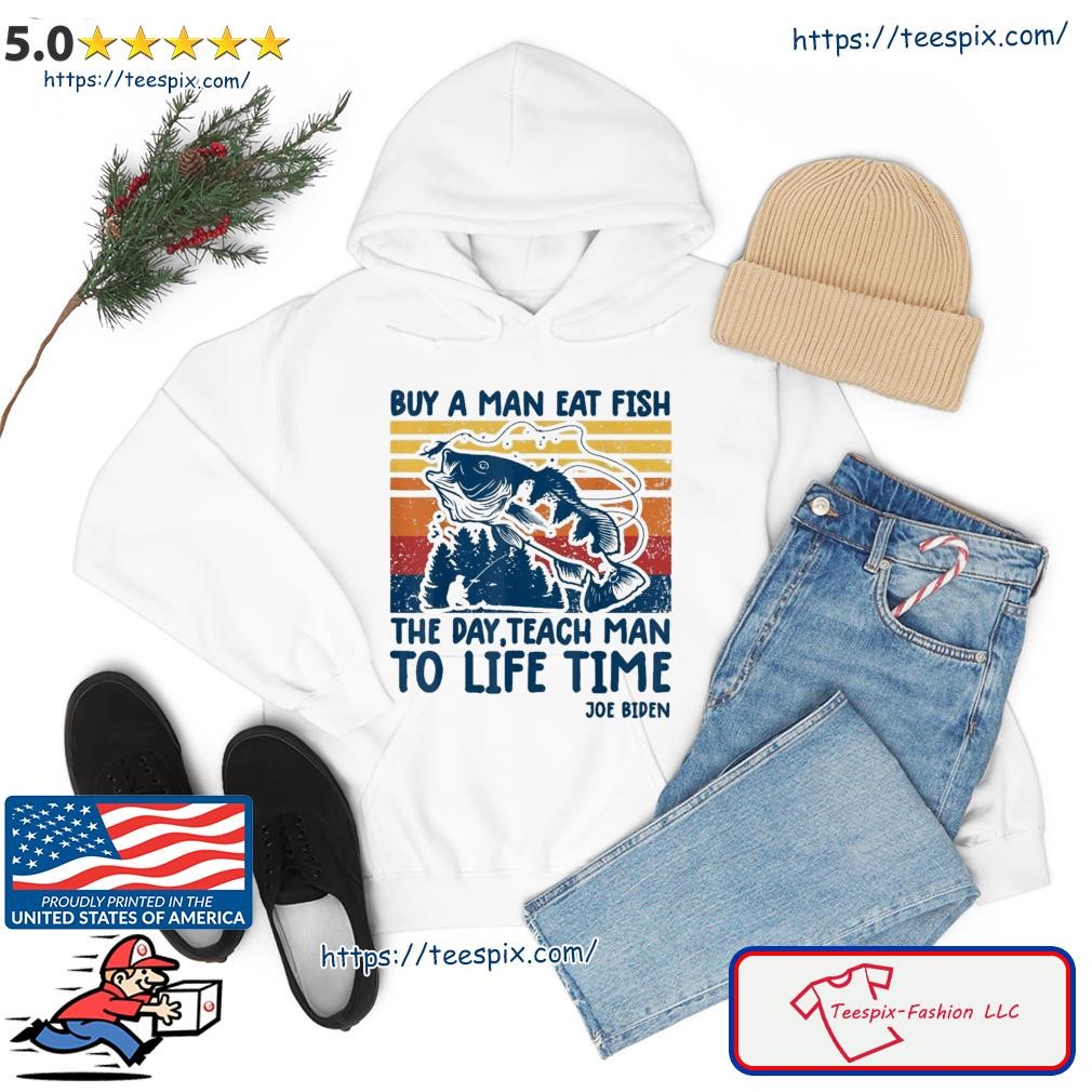 Joe Biden Quote Shirt Buy A Man Eat Fish Shirt Fishing Vintage Shirt hoodie.jpg