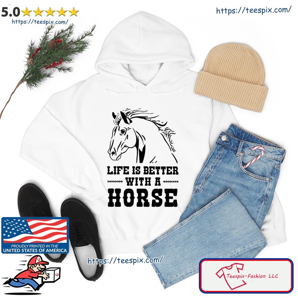 Life Is Better With A Horse Shirt hoodie.jpg