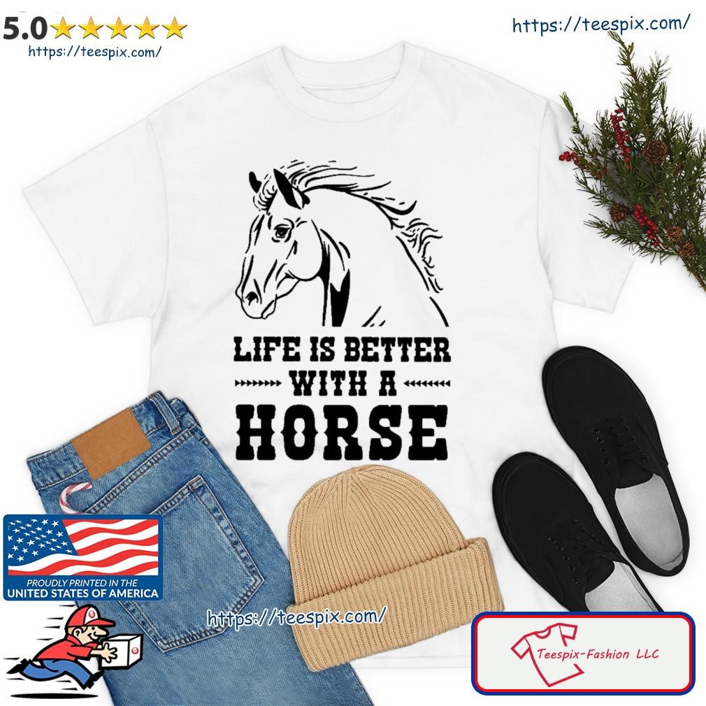 Life Is Better With A Horse Shirt