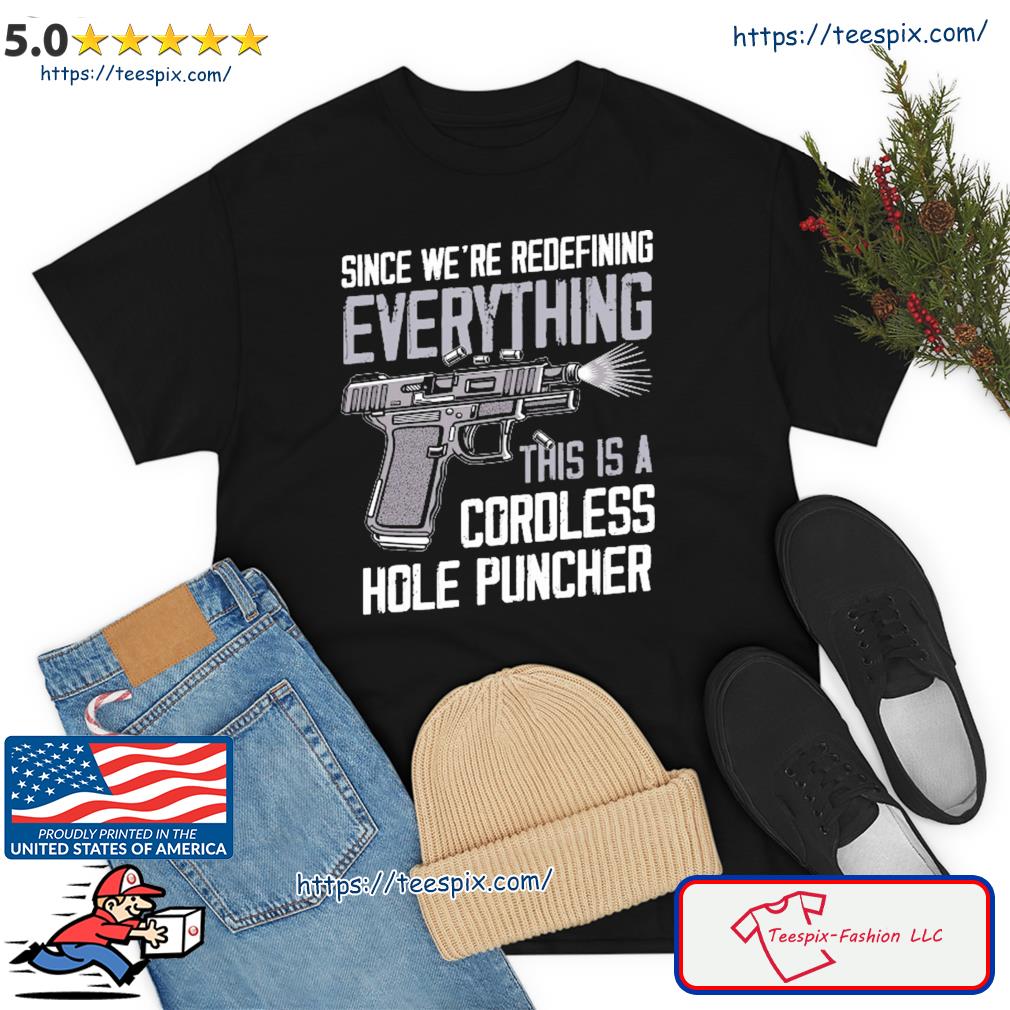 Since We’re Redefining Everything Shirt