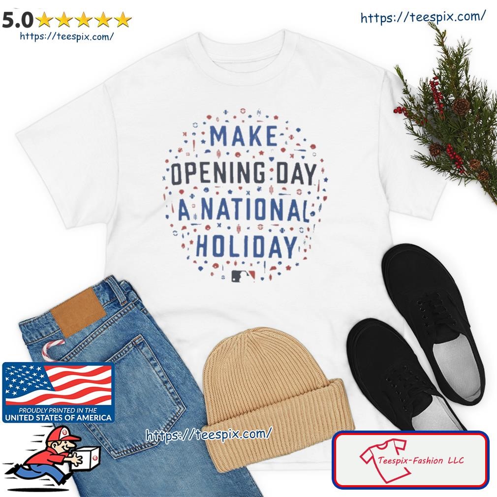 Make Opening Day A National Holiday Shirt