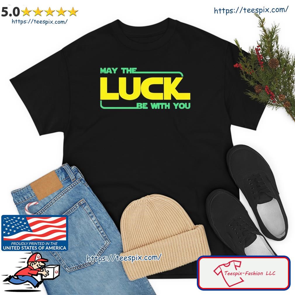 May the Luck Be With You St Patrick's Day Shirt