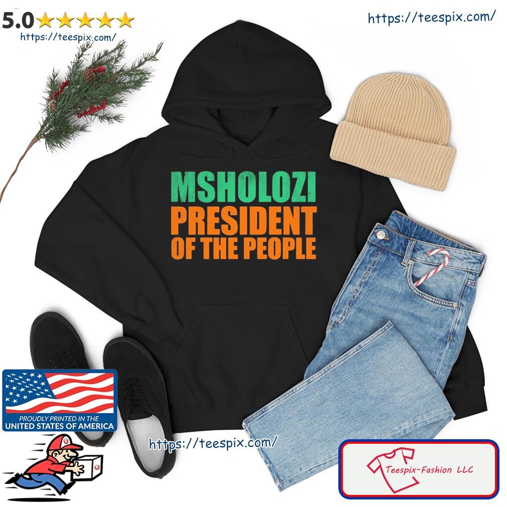 Msholozi President Of The People Shirt hoodie.jpg