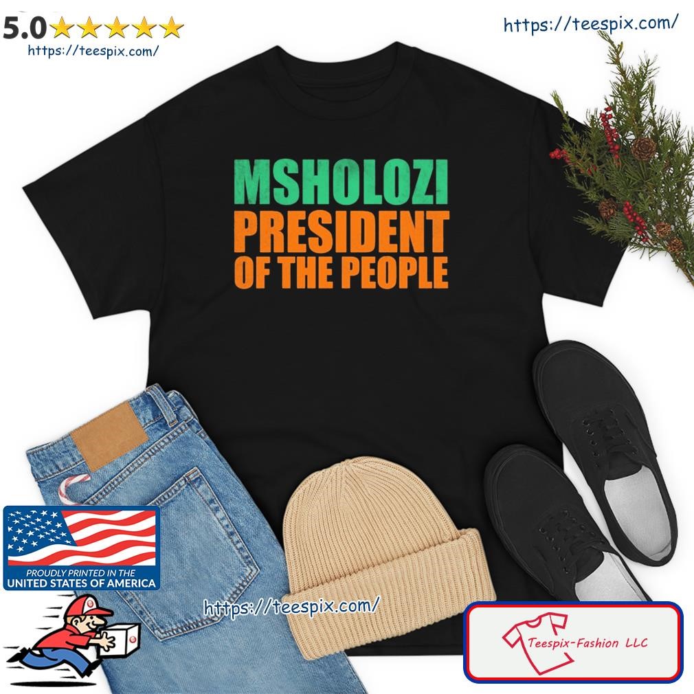 Msholozi President Of The People Shirt