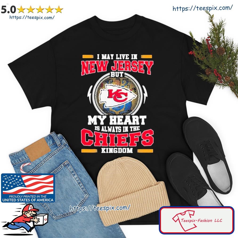 Official I May Live In New Jersey But My Heart Is Always In The Chiefs Kingdom Shirt