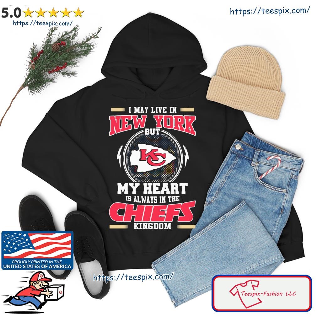 Official I May Live In New York But My Heart Is Always In The Chiefs Kingdom Shirt hoodie.jpg