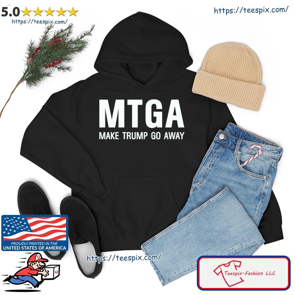 Official Mtga Make Trump Go Away Shirt hoodie.jpg