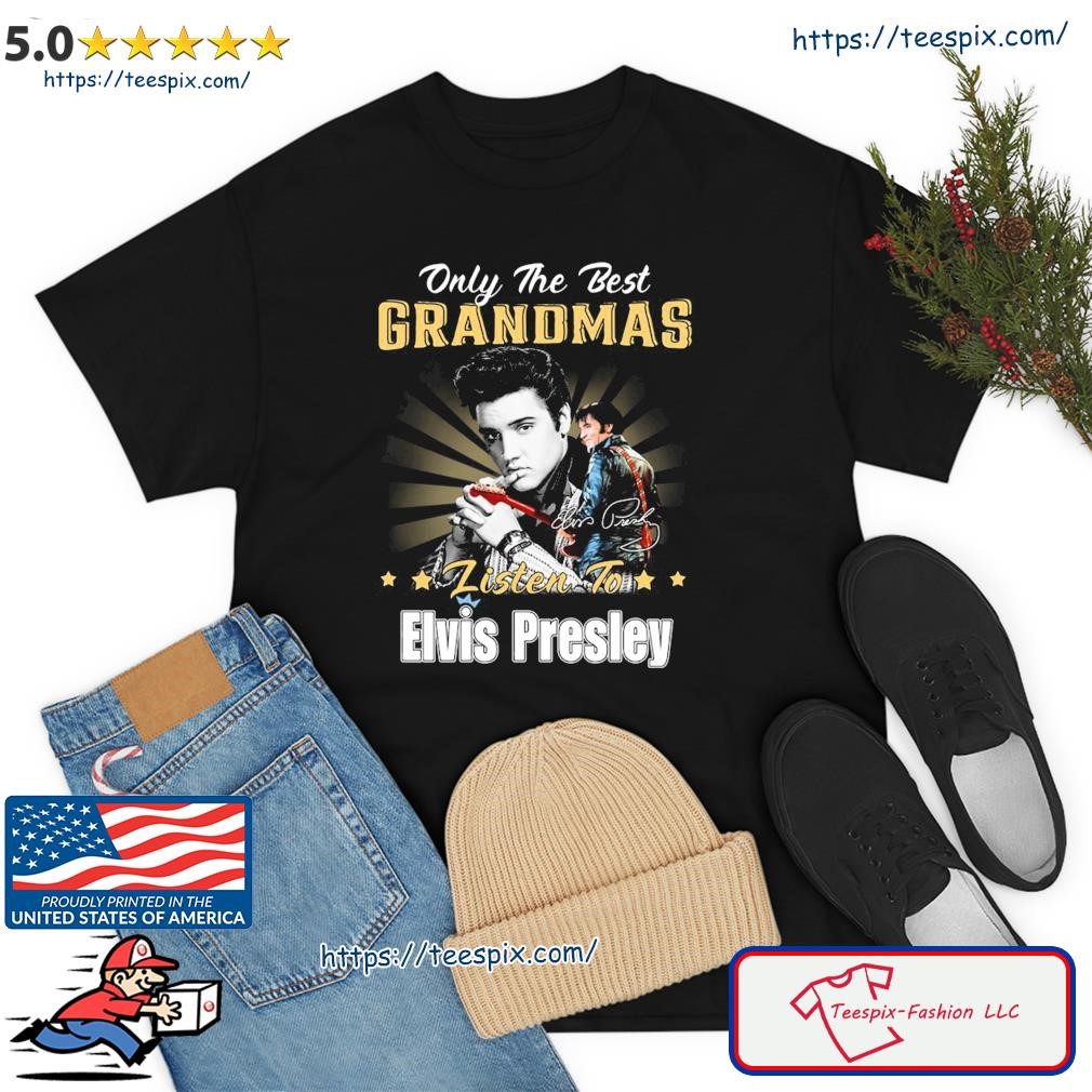 Official Only The Best Grandmas Listen To Elvis Presley Signature Shirt