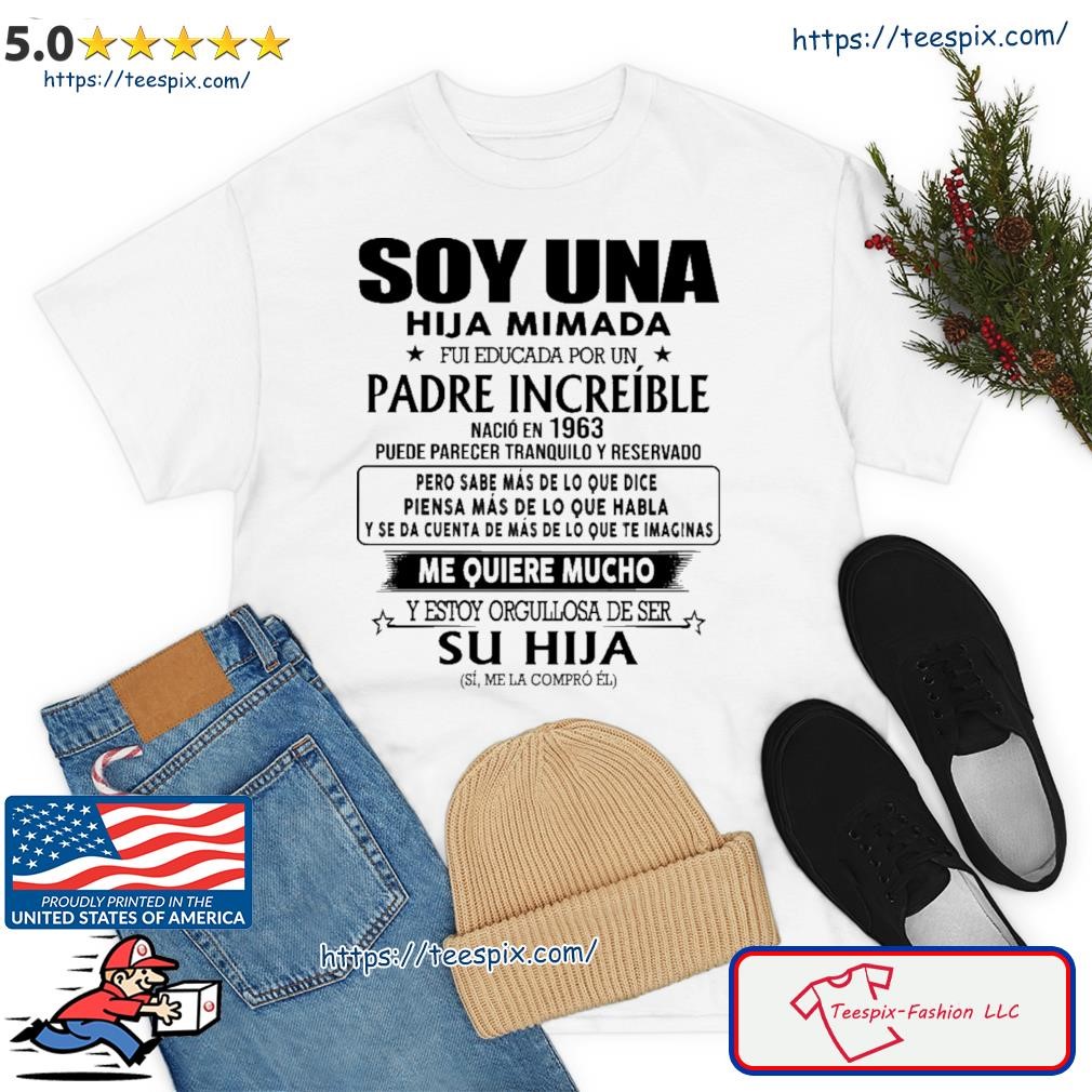 Official Soy Una Hija Mimada Fui Educada Por Un Padre Increible Shirt