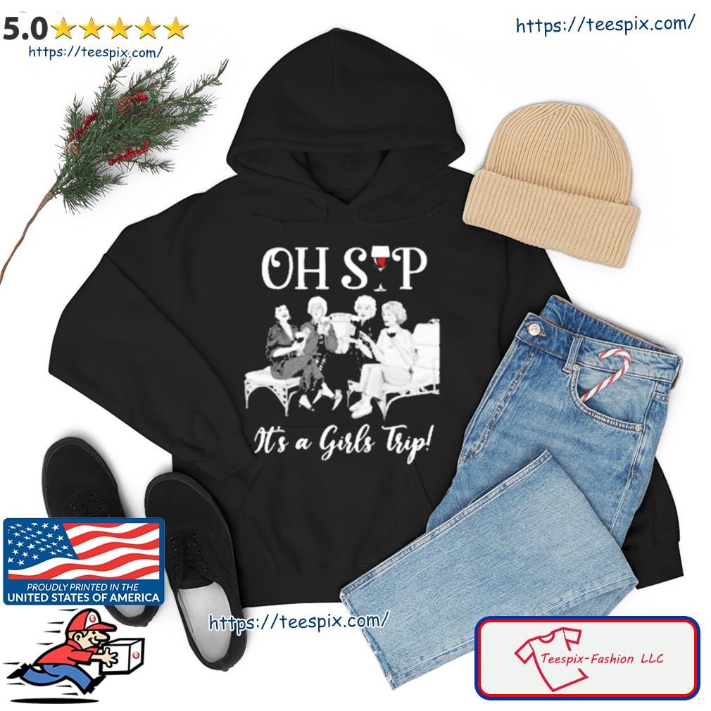 Oh Sip It's A Girls Trip Shirt hoodie.jpg