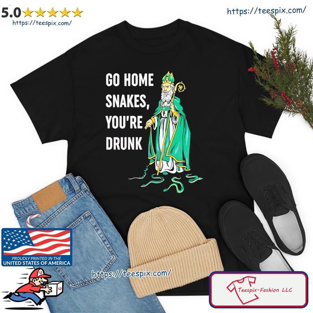 Go Home Snakes You’re Drunk Funny St Patrick Paddy’s Day Shirt