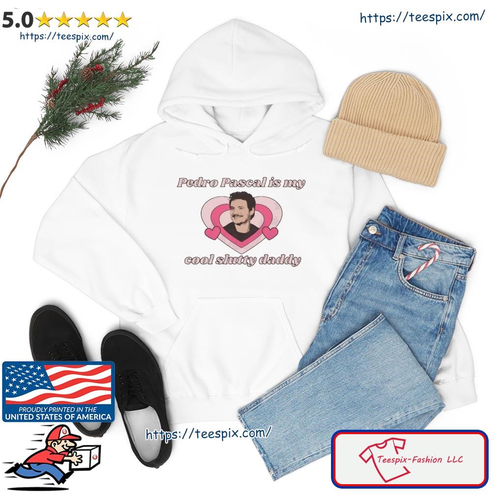Pedro Pascal Is My Cool Slutty Daddy Shirt hoodie.jpg