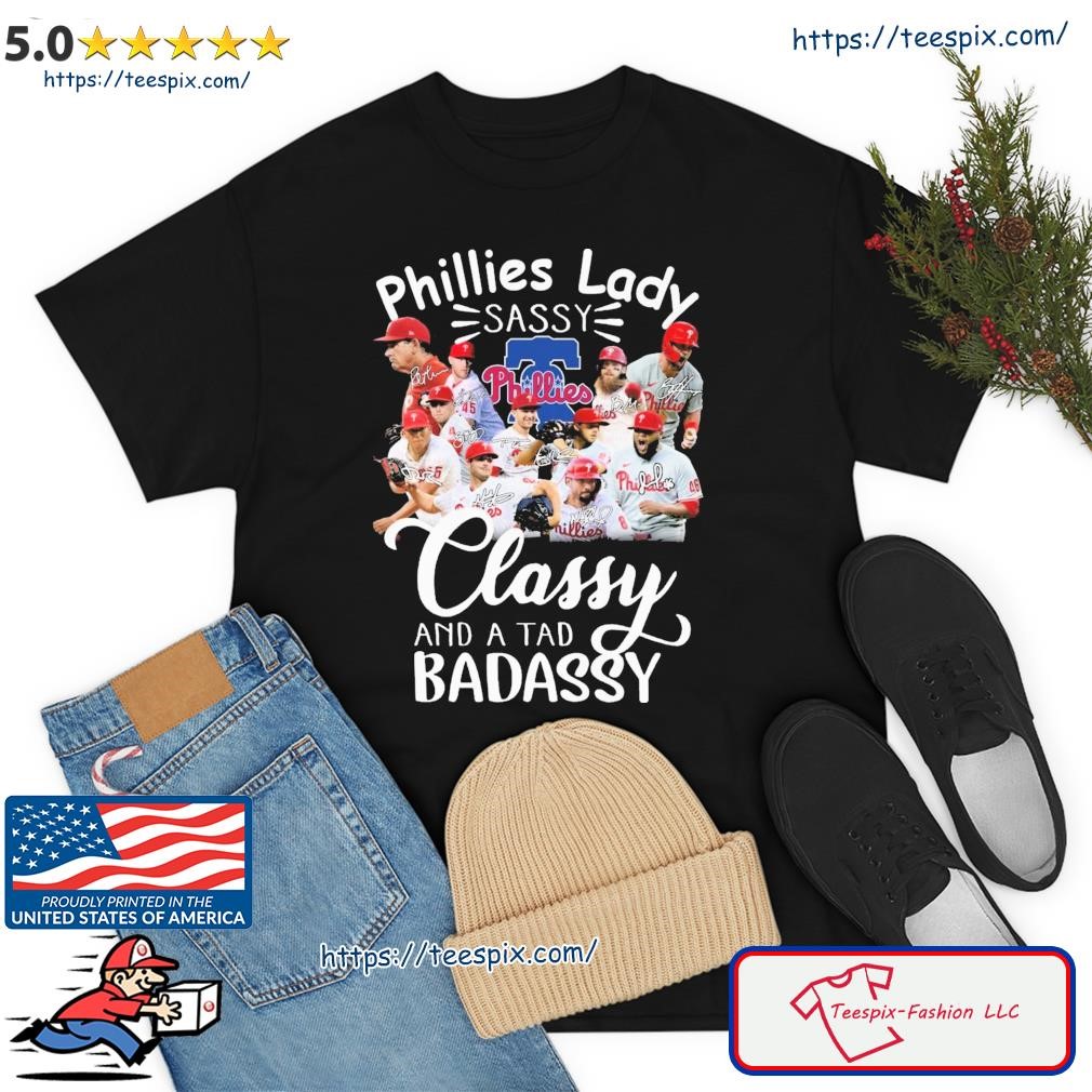 Philadelphia Phillies Laddy Sassy Classy And A Tad Badassy 2023 Signatures Shirt