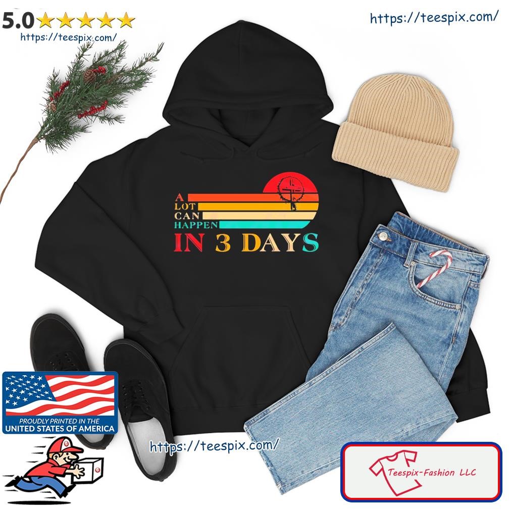 Retro A Lot Can Happen In 3 Days Easter Day Christian Shirt hoodie.jpg