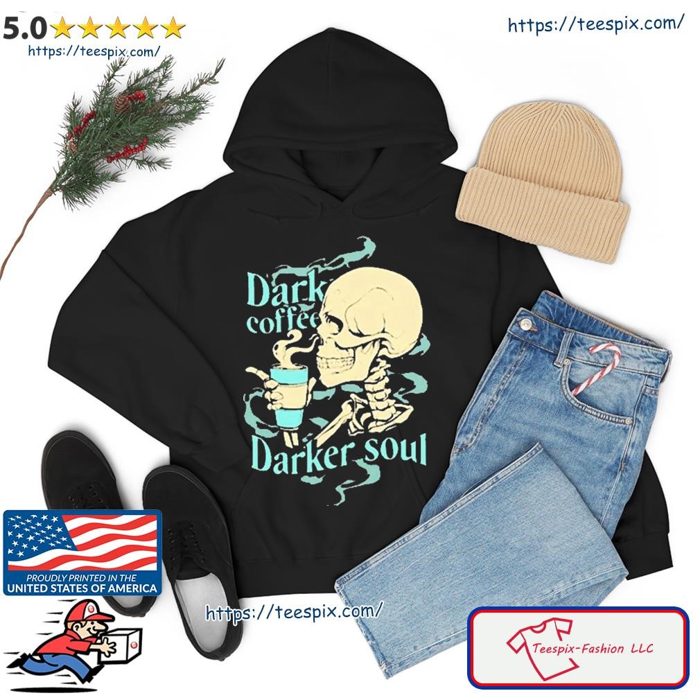 Skull Dark Coffee Darker Soul Shirt hoodie.jpg