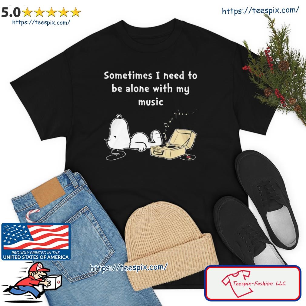 Snoopy Sometimes I Need To Be Alone With My Music Shirt