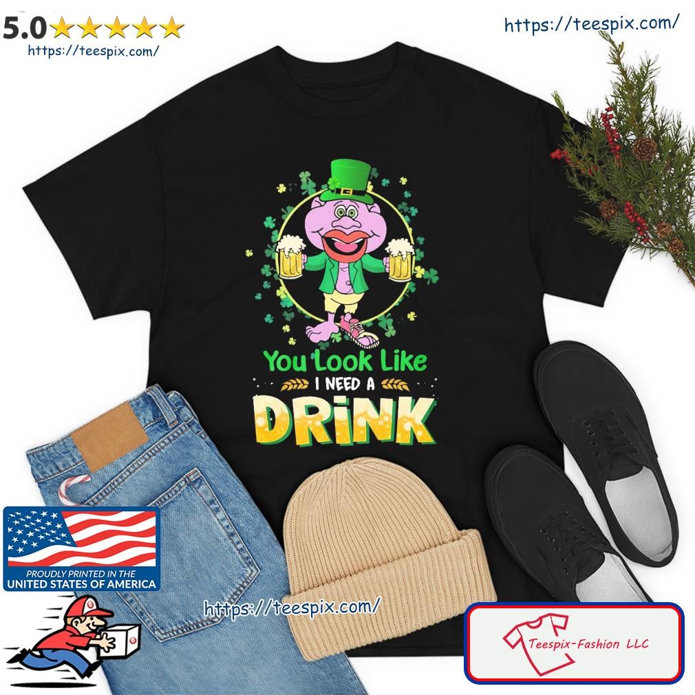 St Patrick Day You Look Like I Need A Drink Shirt