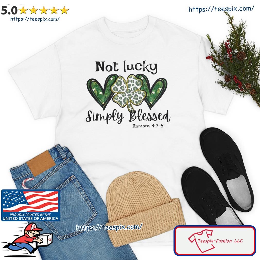 St. Patrick Days Not Lucky Simply Blessed Shirt
