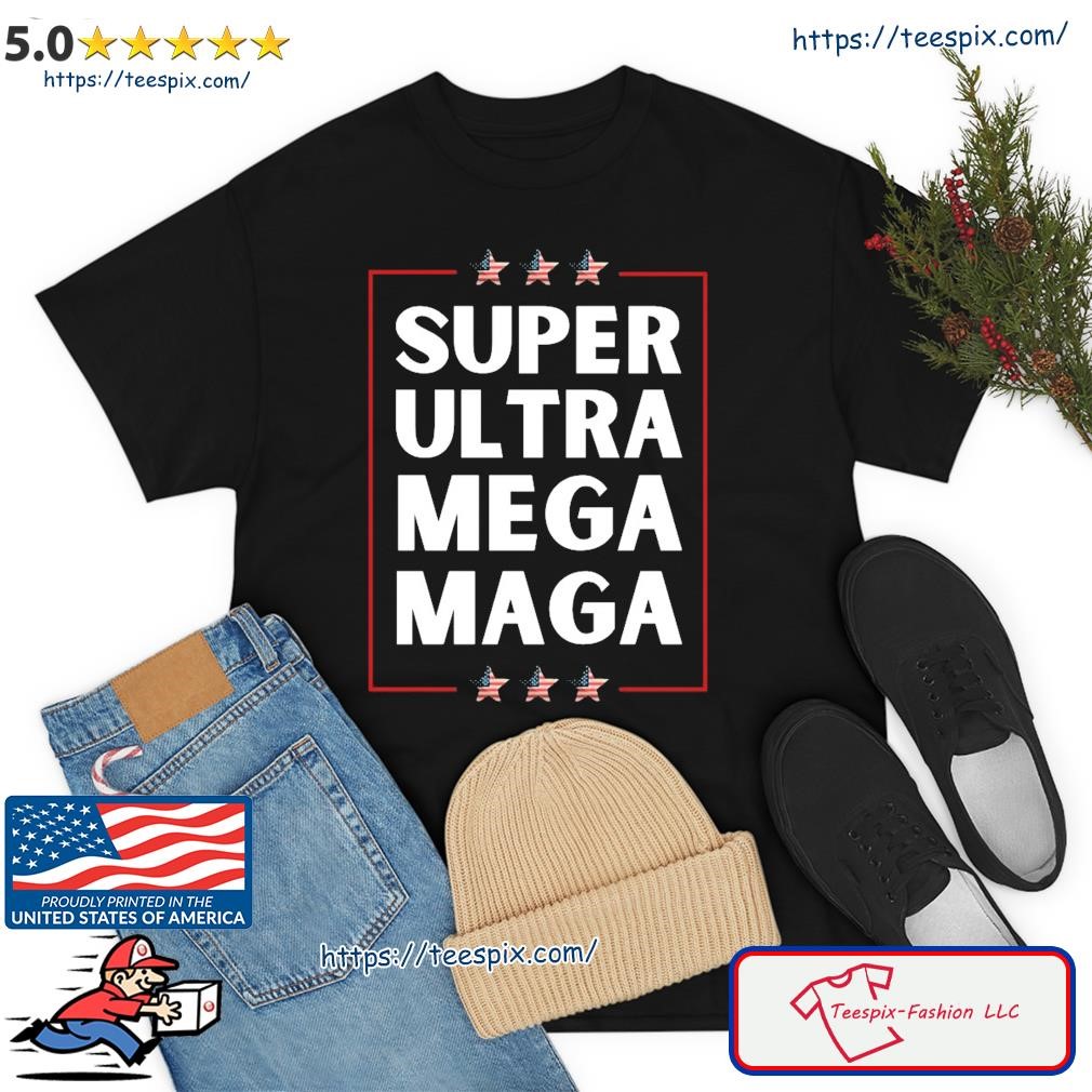 Super Ultra Mega Maga, Mega Maga, Trump Liberal Supporter Republican T-Shirt
