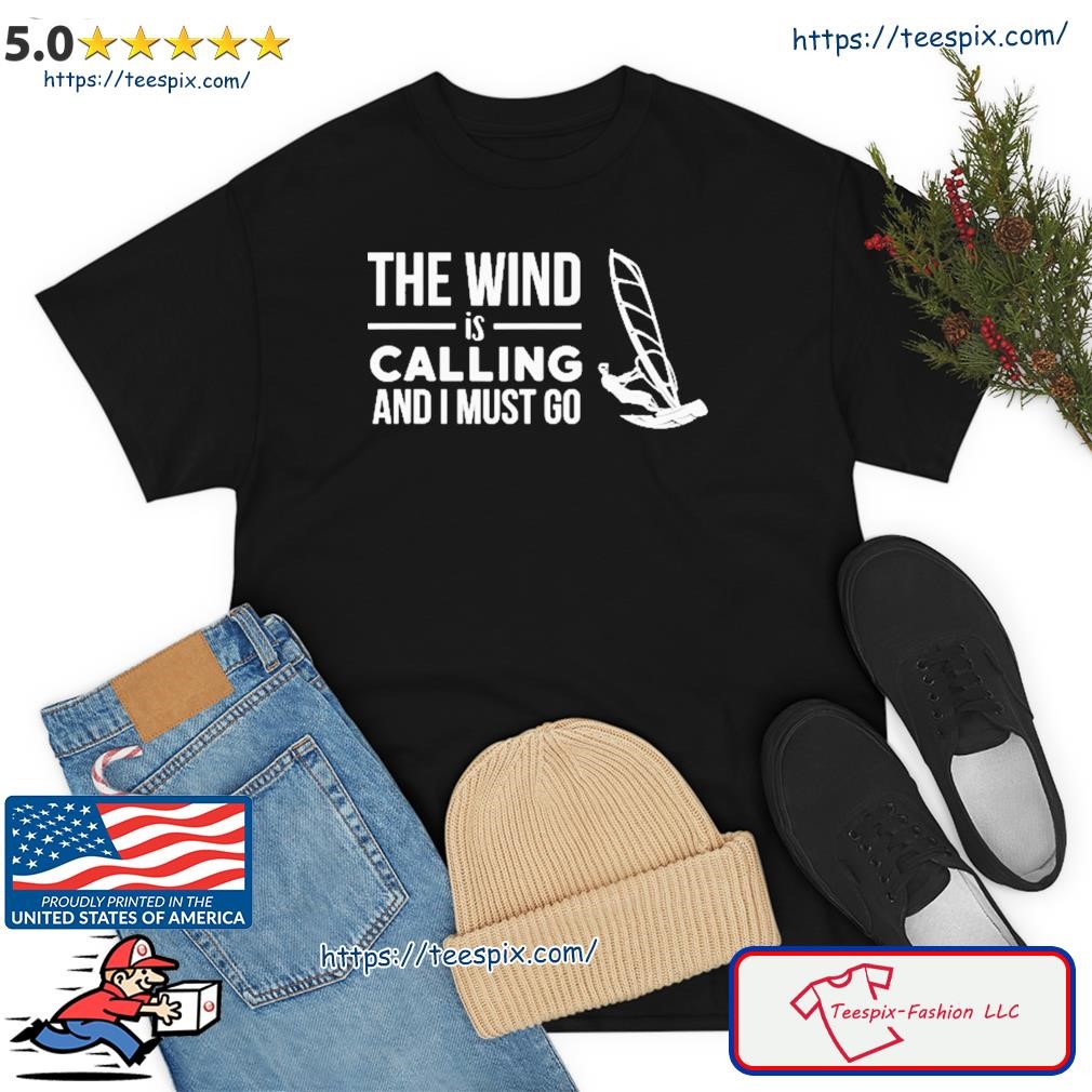 The Wind Is Calling And I Must Go Shirt