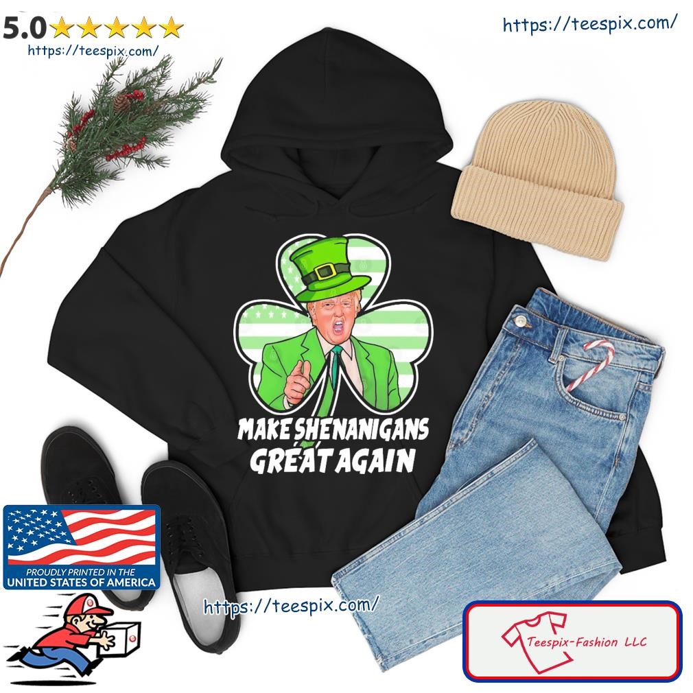 Trump Make Shenanigans Great Again St Patricks Day 2023 Shirt hoodie.jpg