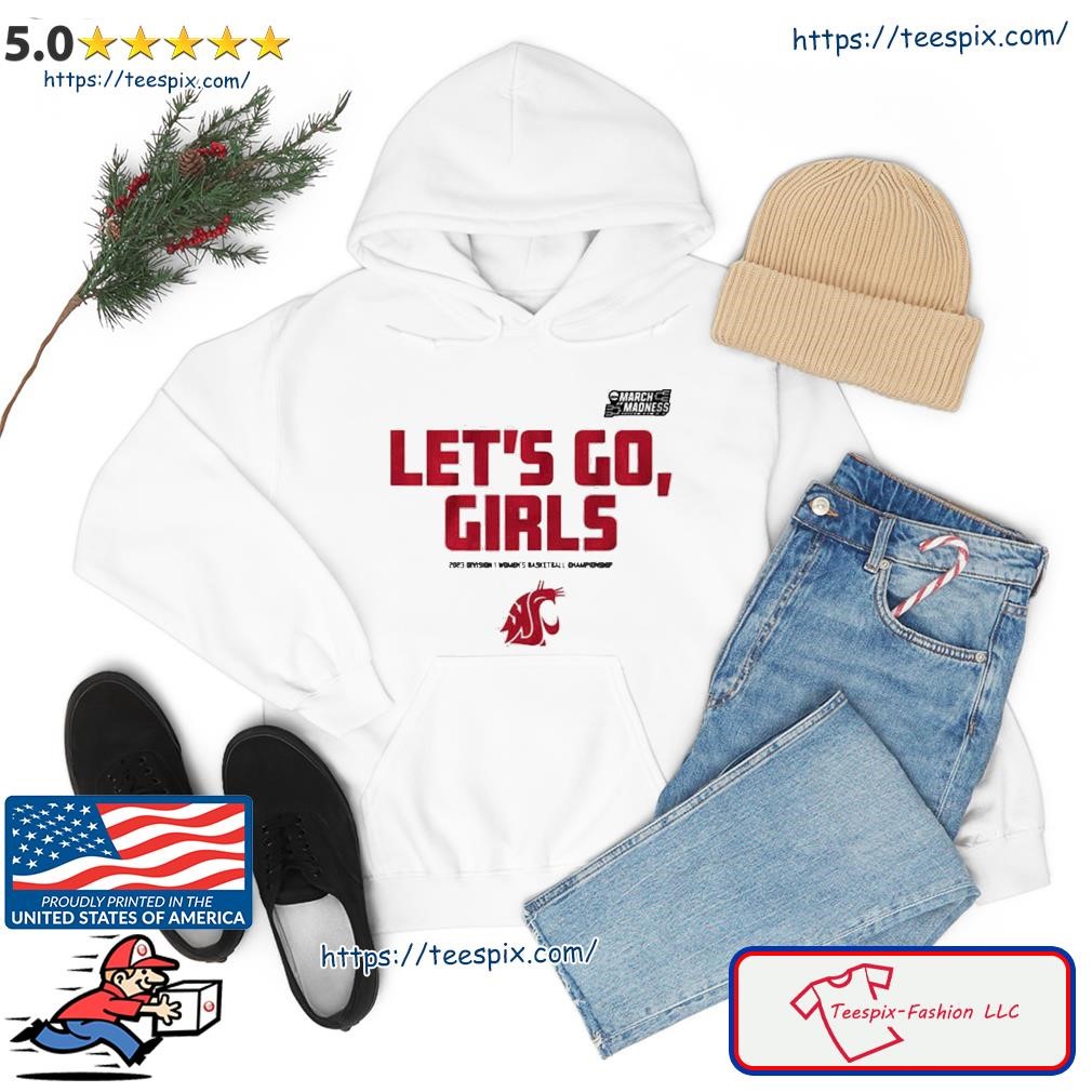 Washington State Let's Go, Girls 2023 March Madness Women's Basketball Shirt hoodie.jpg