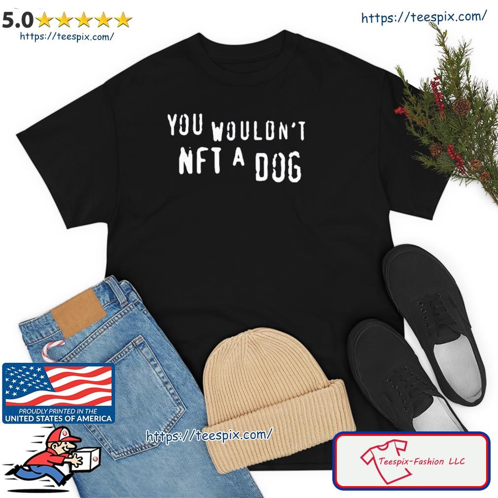 You Wouldn't Nfl A Dog Shirt