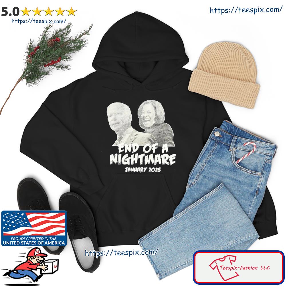 Biden Harris End Of A Nightmare January 2025 Shirt hoodie
