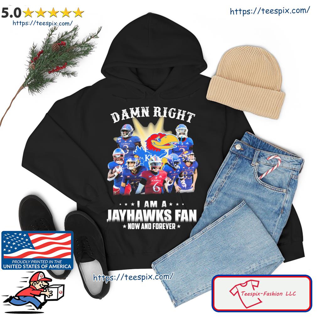 Damn Right I'm A Kansan Jayhawks Fan Now And Forever Shirt hoodie