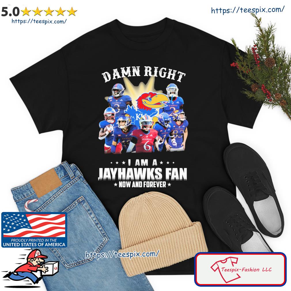 Damn Right I'm A Kansan Jayhawks Fan Now And Forever Shirt