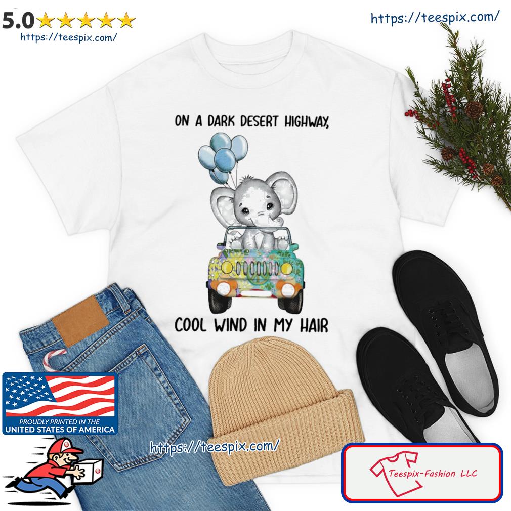 Elephant On A Dark Desert Highway Cool Wind In My Hair Shirt