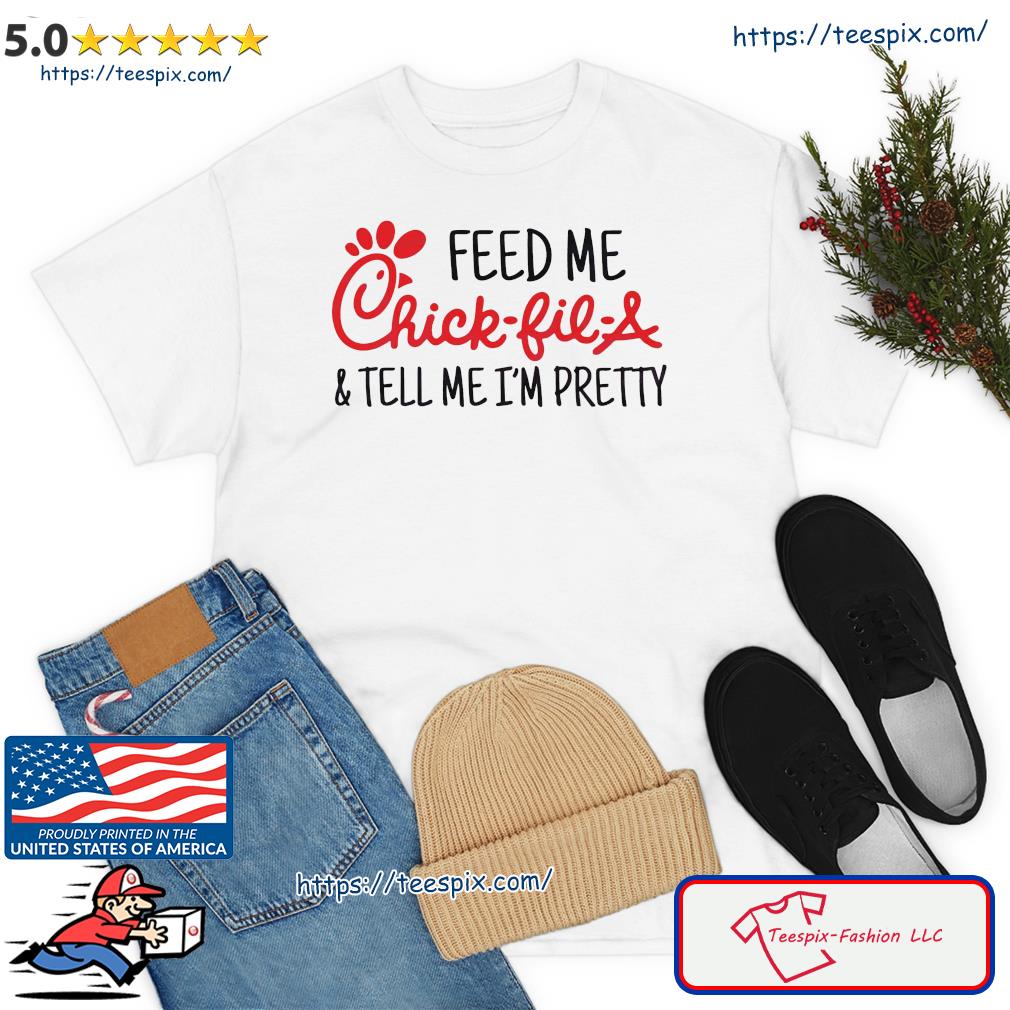 Feed Me Chick Fil A Tell Me I’m Pretty Shirt