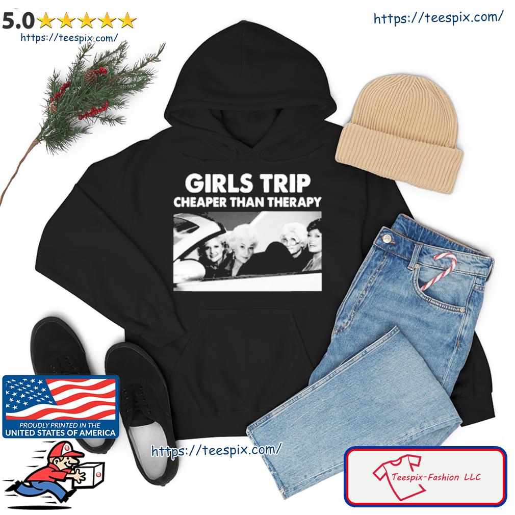 Girls Trip Cheaper Than Therapy Woman Vintage Shirt hoodie