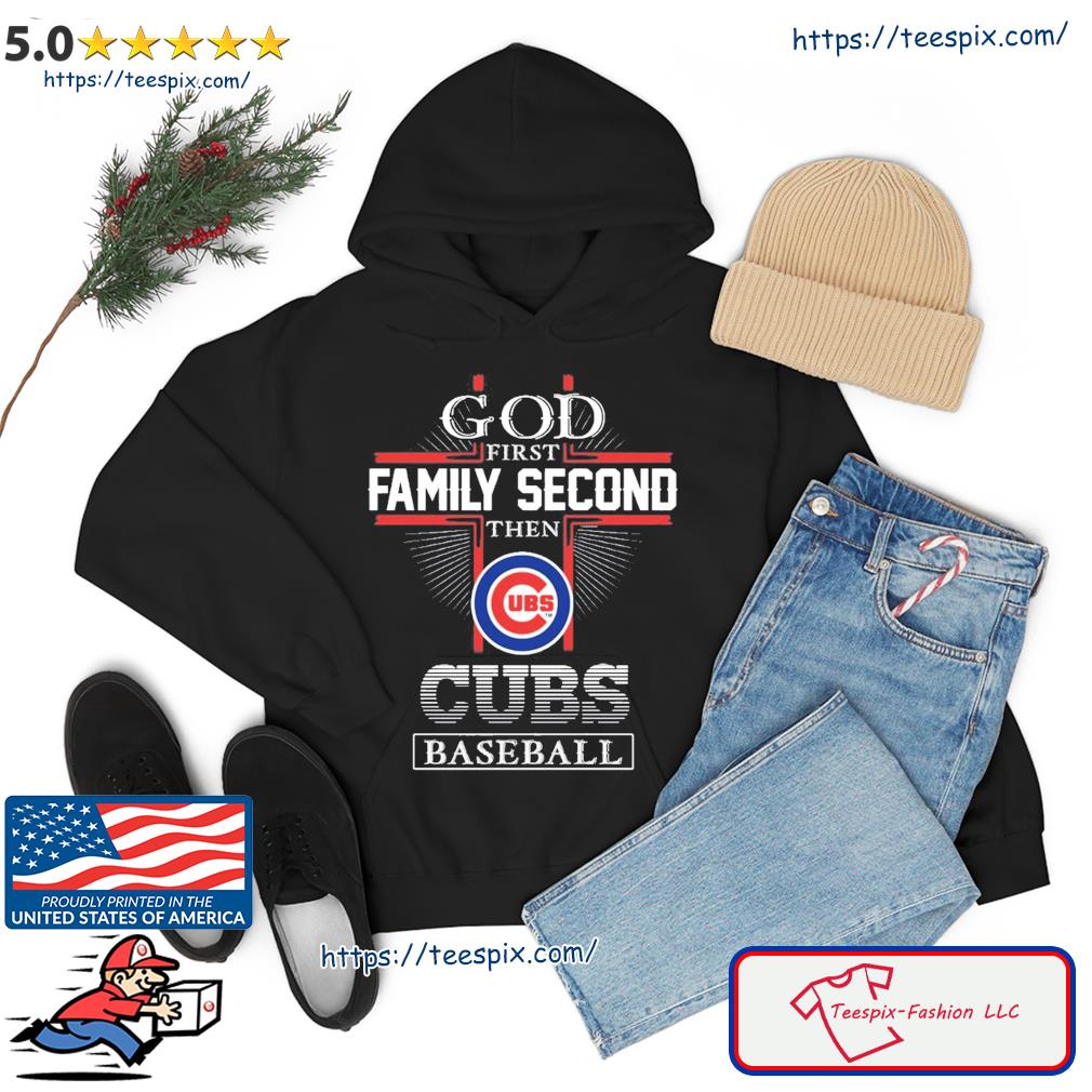God First Family Second The Chicago Cubs Baseball Shirt hoodie