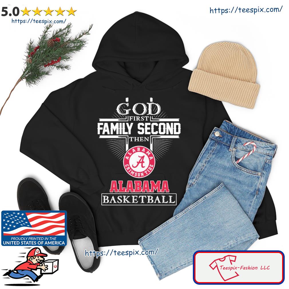 God First Family Second Then Alabama Basketball Shirt hoodie