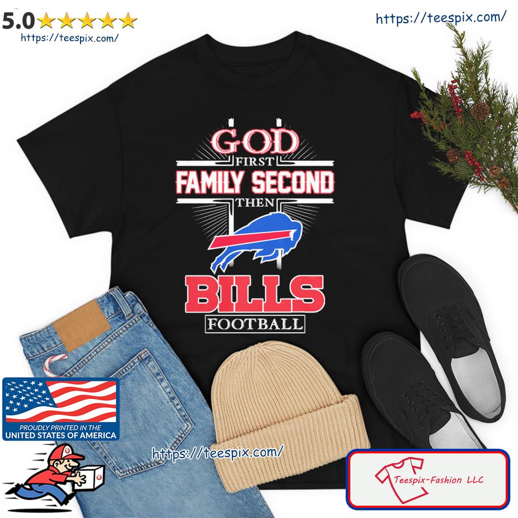 God First Family Second Then Buffalo Bills Football Shirt